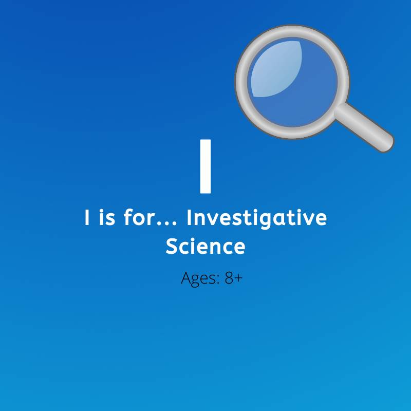 I is for Investigative Science